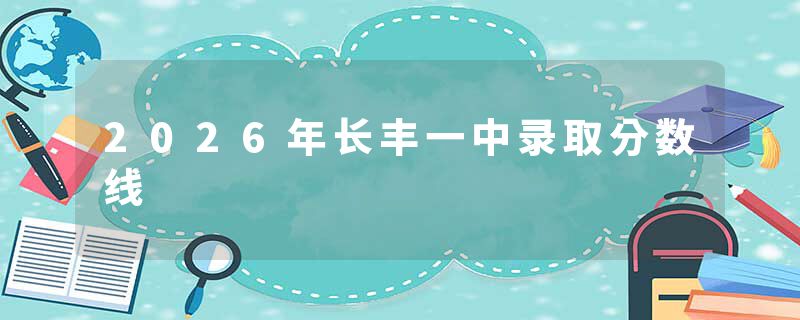 2026年长丰一中录取分数线