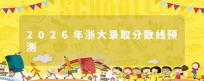 2026年浙大录取分数线预测