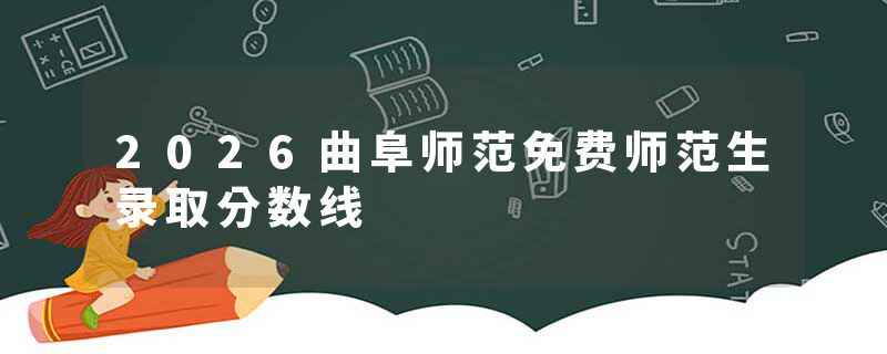 2026曲阜师范免费师范生录取分数线