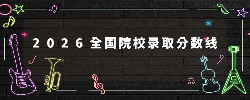 2026全国院校录取分数线