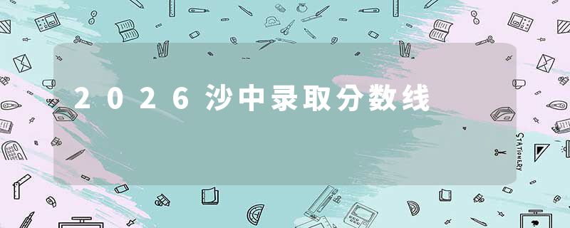 2026沙中录取分数线