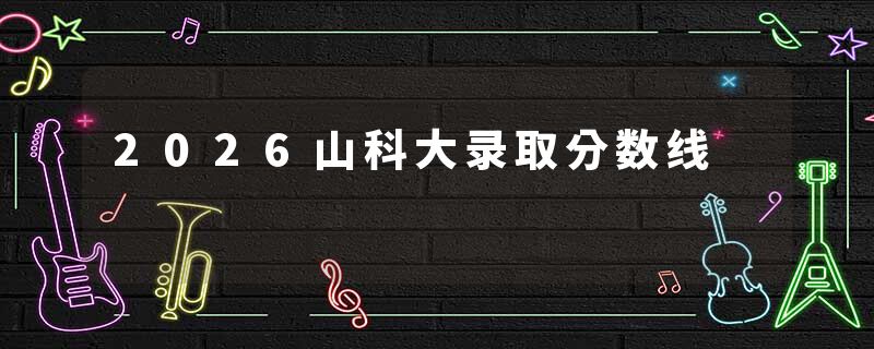 2026山科大录取分数线