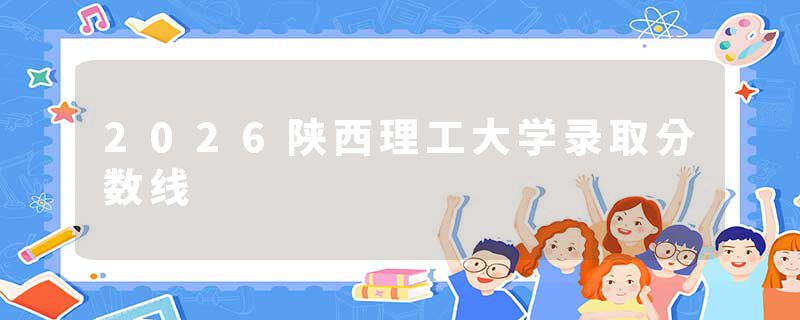 2026陕西理工大学录取分数线