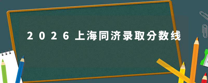 2026上海同济录取分数线