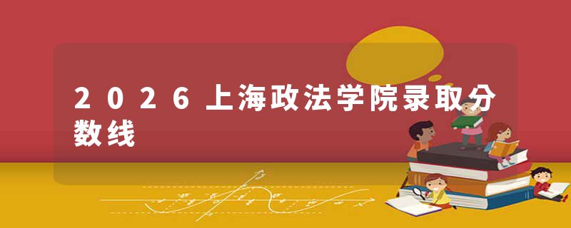 2026上海政法学院录取分数线