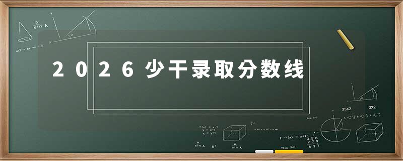 2026少干录取分数线