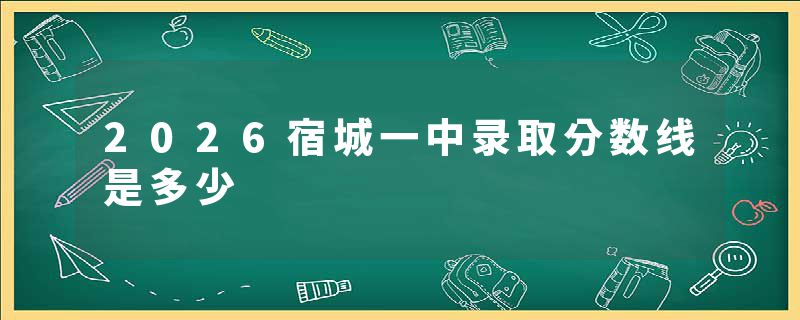2026宿城一中录取分数线是多少