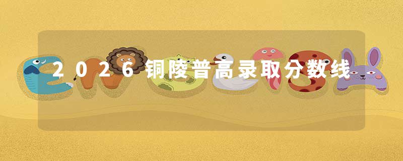 2026铜陵普高录取分数线