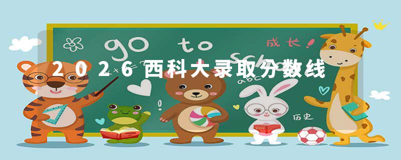 2026西科大录取分数线