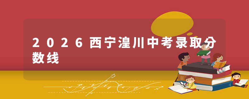 2026西宁湟川中考录取分数线