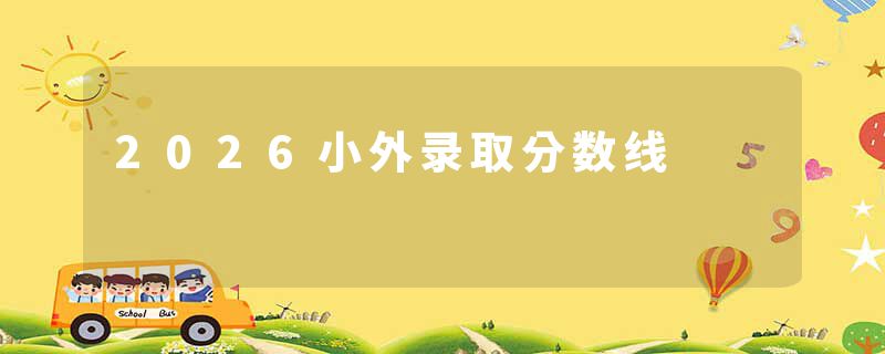 2026小外录取分数线