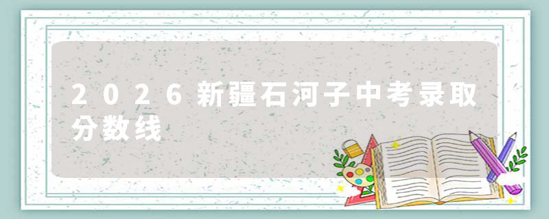 2026新疆石河子中考录取分数线