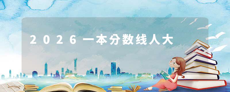 2026一本分数线人大