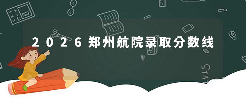 2026郑州航院录取分数线