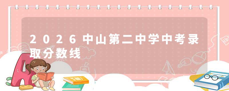 2026中山第二中学中考录取分数线