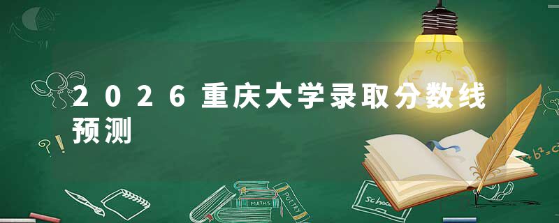 2026重庆大学录取分数线预测