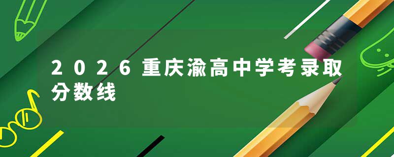 2026重庆渝高中学考录取分数线
