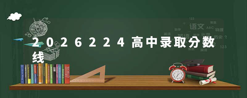 2026224高中录取分数线