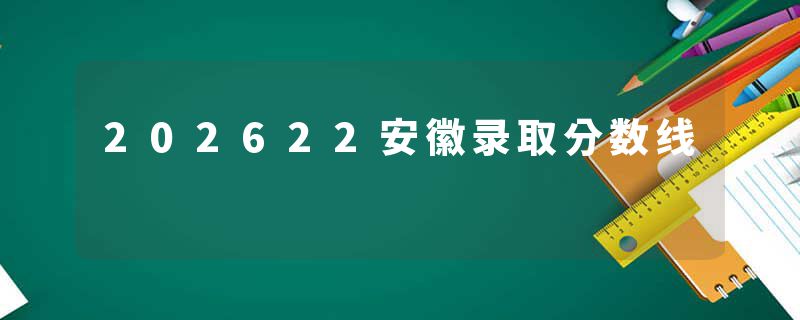 202622安徽录取分数线