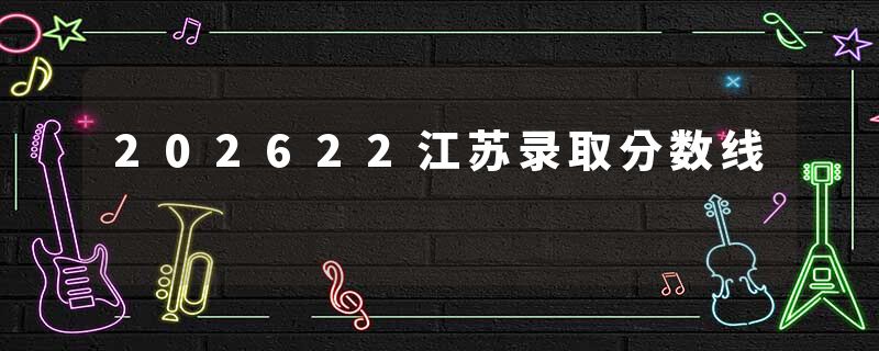 202622江苏录取分数线