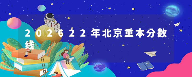 202622年北京重本分数线
