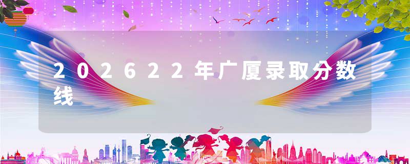 202622年广厦录取分数线
