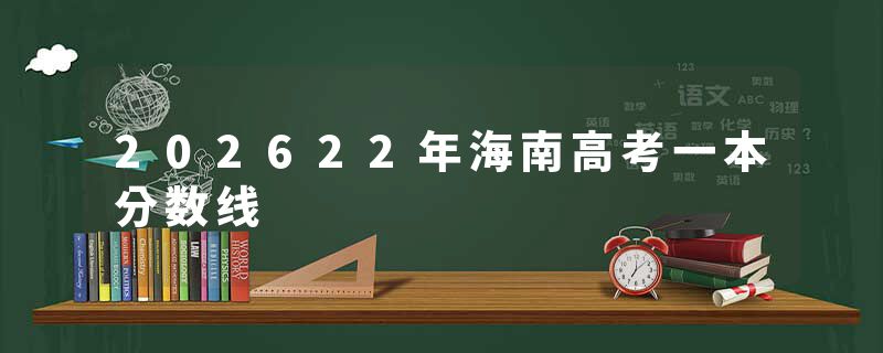 202622年海南高考一本分数线