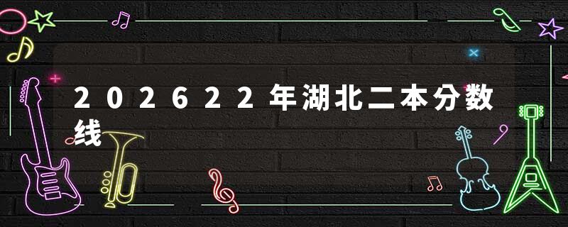 202622年湖北二本分数线