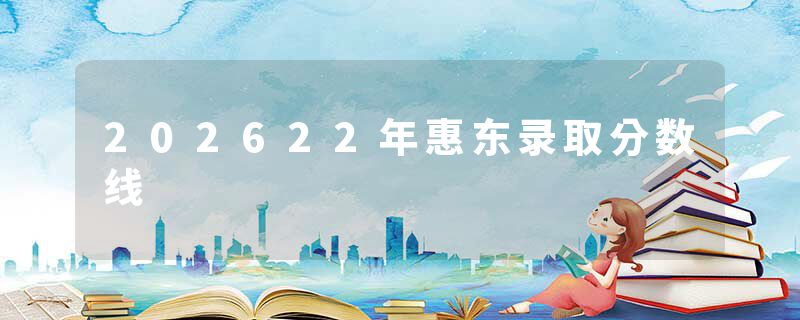 202622年惠东录取分数线