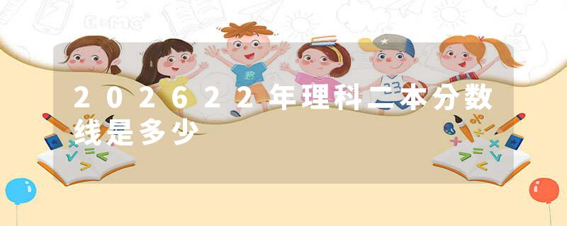 202622年理科二本分数线是多少