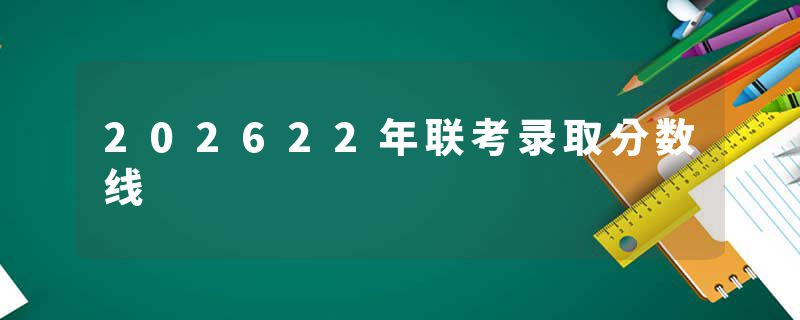 202622年联考录取分数线