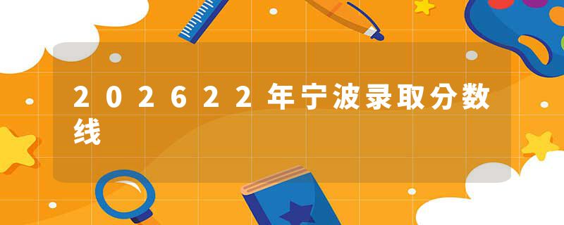 202622年宁波录取分数线