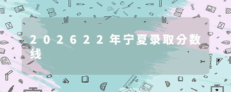 202622年宁夏录取分数线