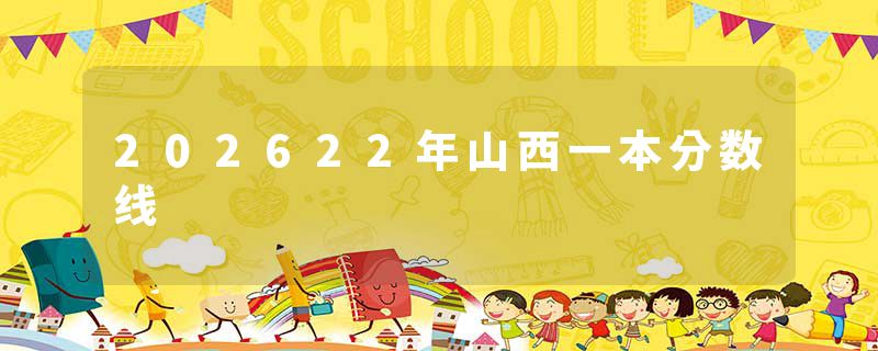202622年山西一本分数线