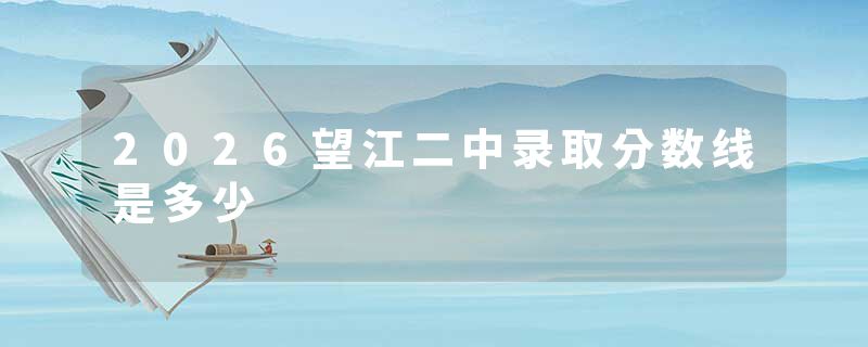 2026望江二中录取分数线是多少