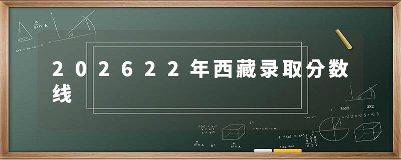 202622年西藏录取分数线