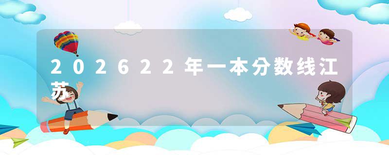 202622年一本分数线江苏