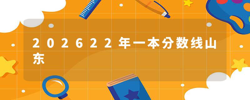 202622年一本分数线山东