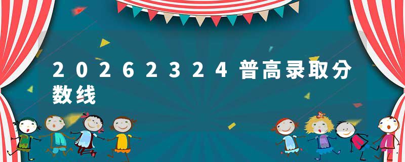 20262324普高录取分数线