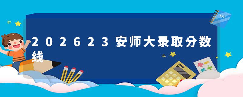 202623安师大录取分数线