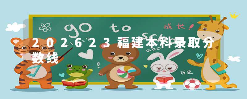 202623福建本科录取分数线
