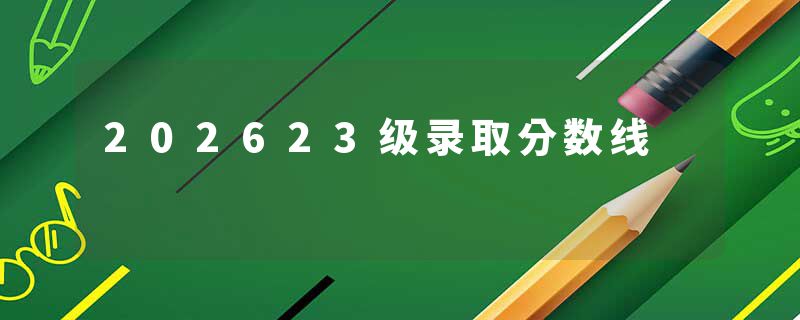 202623级录取分数线