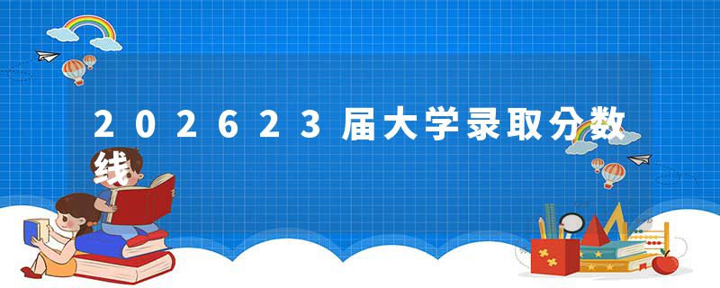 202623届大学录取分数线