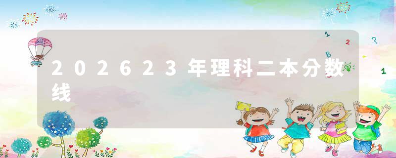 202623年理科二本分数线