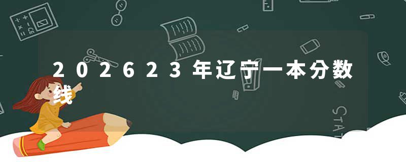 202623年辽宁一本分数线