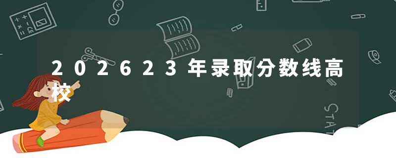 202623年录取分数线高校