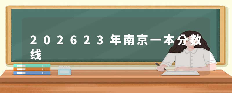 202623年南京一本分数线