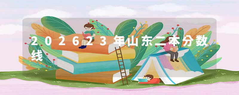 202623年山东二本分数线