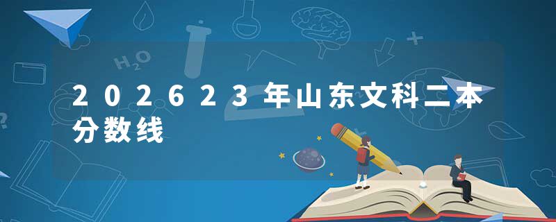 202623年山东文科二本分数线