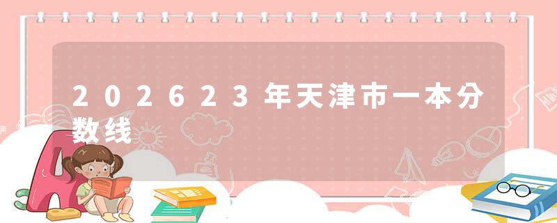 202623年天津市一本分数线